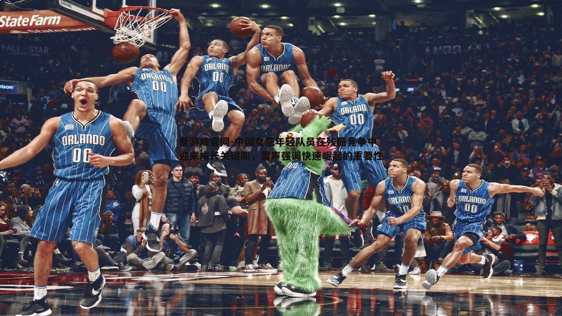 中国女花年轻队员在残酷竞争中迎来成长关键期,雷声强调快速崛起的重要性